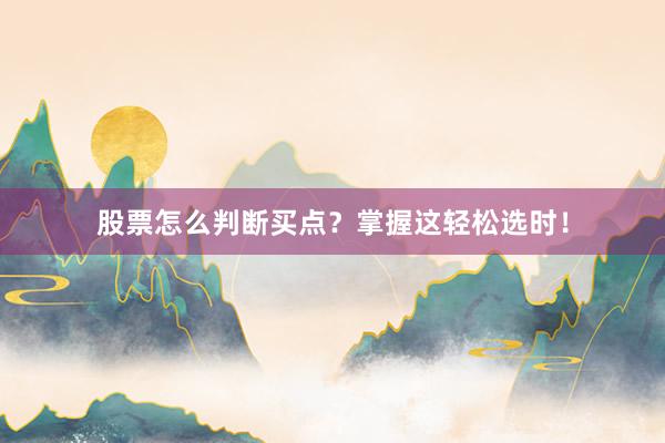 股票怎么判断买点？掌握这轻松选时！