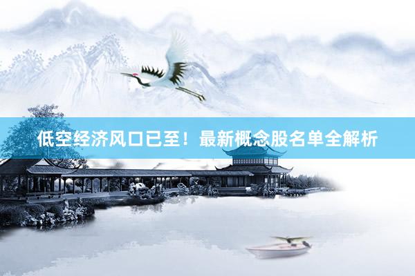 低空经济风口已至！最新概念股名单全解析