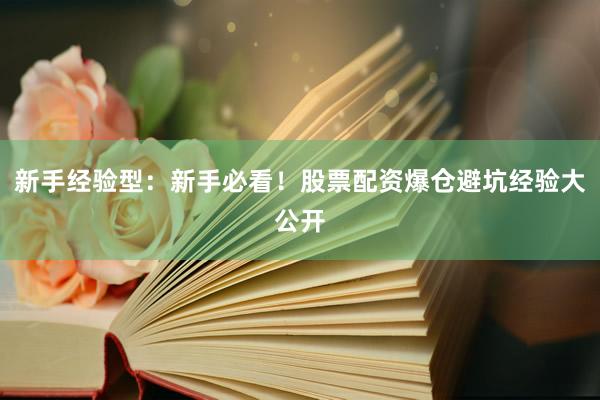 新手经验型：新手必看！股票配资爆仓避坑经验大公开