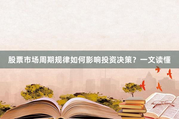 股票市场周期规律如何影响投资决策？一文读懂