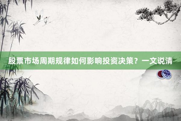 股票市场周期规律如何影响投资决策？一文说清