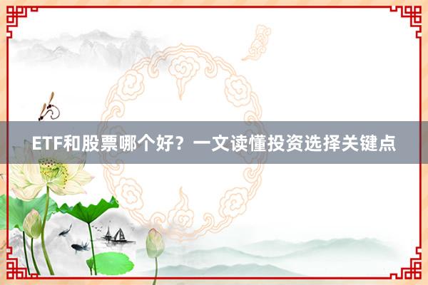 ETF和股票哪个好？一文读懂投资选择关键点
